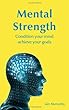 Mental Strength: Condition Your Mind Achieve Your Goals