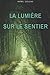 La lumière sur le sentier: Traité écrit à l'intention de ceux qui ne connaissent pas la Sagesse by 