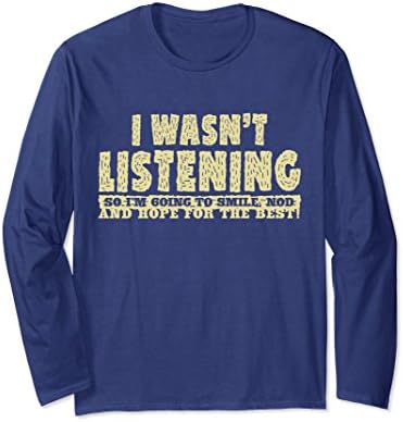 Unisex I WASN'T LISTENING SO I'M GOING TO SMILE LONG SLEEVE SHIRT XL: Navy
