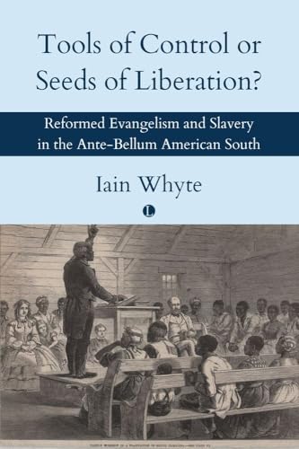 Tools of Control or Seeds of Liberation?: Reformed Evangelism and Slavery in the Ante-bellum American South