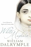 White Mughals: Love and Betrayal in 18th-century India: Love and Betrayal in Eighteenth-century India