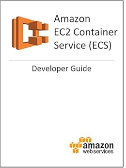 Amazon EC2 Container Service (ECS) Developer Guide by [Amazon Web Services]