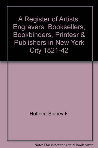 A Register of Artists, Engravers, Booksellers Bookbinders, Printers & Publishers in New York City, 1821-42