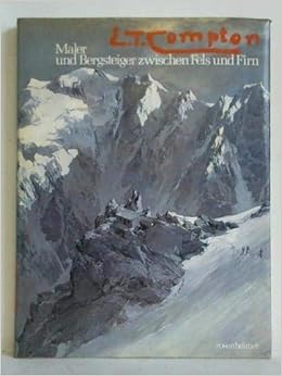 L T Compton Maler Und Bergsteiger Zwischen Fels Und Firn Bernt Ernst Amazon De Bucher