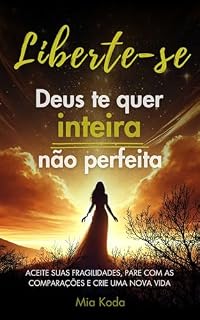 Livro LIBERTE-SE: DEUS TE QUER INTEIRA, NÃO PERFEITA