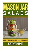 Mason Jar Salads: Quick and Easy Salads On the Go (Mason Jar Salads, Mason jar Meals, Quick and Easy Mason Jar Salads: Quick and Easy Salads On the Go (Mason Jar Salads, Mason jar Meals, Quick and Easy