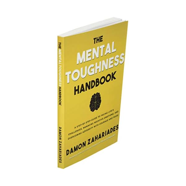 The Mental Toughness Handbook: A Step-By-Step Guide to Facing Life's Challenges, Managing Negative Emotions, and Overcoming Adversity with Courage and Poise