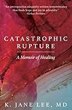 Catastrophic Rupture: A Memoir of Healing