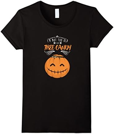 Womens Not Too Old For Free Candy Halloween Trick-Or-Treat T-Shirt Small Black