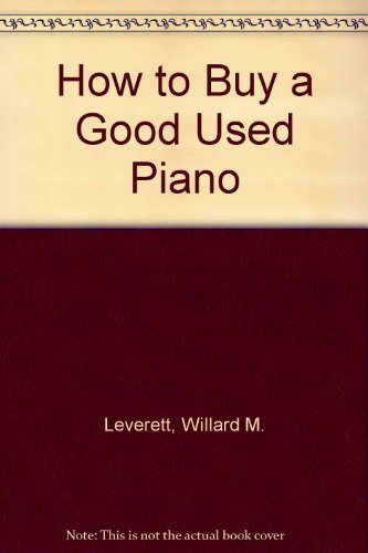 How to Buy a Good Used Piano by Willard M. Leverett