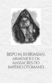 Livro BISPO M. KHIRIMIAN. Armênios e os massacres do Império Otomano