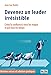 Devenez un leader irrésistible: Créez la confiance à tous les étages et par tous les temps (Histoires vécues et solutions pratiques) (French Edition) by 