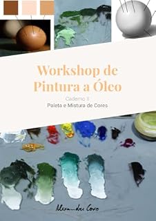 Livro Workshop de Pintura a Óleo - Caderno II: Paleta e Mistura de Cores (Workshop de Pintura a Óleo - Cadernos Livro 2)
