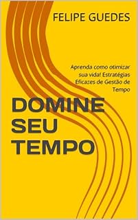 Livro DOMINE SEU TEMPO: Aprenda como otimizar sua vida! Estratégias Eficazes de Gestão de Tempo