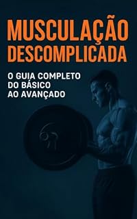 Livro Musculação Descomplicada: Do Básico ao Avançado – Seu Guia Completo Para Transformar Corpo, Saúde e Vida: Musculação Descomplicada: Do Básico ao Avançado
