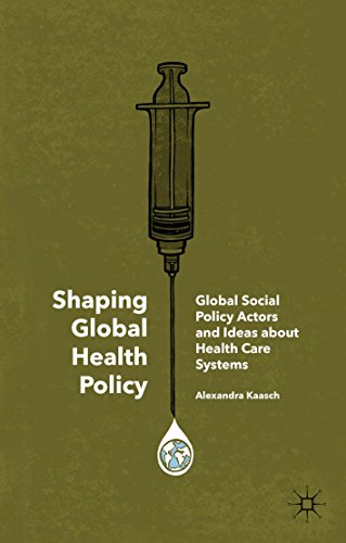 Shaping Global Health Policy: Global Social Policy Actors and Ideas about Health Care Systems