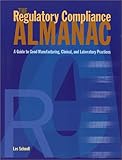 The Regulatory Compliance Almanac : A Guide to Good Manufacturing, Clinical, and Laboratory Practices, Schnoll, Leslie S., 0965044564