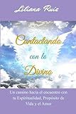 Contactando con lo Divino: Un camino hacia el encuentro con tu Espiritualidad, Proposito de Vida y el Amor (Spanish Edition) by Liliana Ruiz
