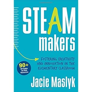 Maslyk, J: STEAM Makers: Fostering Creativity and Innovation in the Elementary Classroom