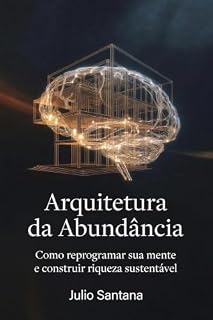 Livro Arquitetura da Abundância: Como reprogramar sua mente e construir riqueza sustentável