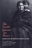 The Worlds Between Two Rivers : Perspectives on American Indians in Iowa, , 087745700X