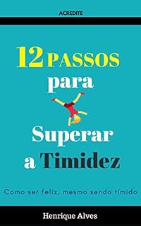 Livro 12 Passos para Superar a Timidez  Como ser feliz mesmo sendo tímido