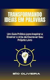 Livro TRANSFORMANDO IDEIAS EM PALAVRAS: Um Guia Prático Que Ensinar a Arte para Criar o Seu Próprio Livro
