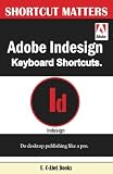 Adobe Indesign Keyboard Shortcuts (Shortcut Matters) (Volume 43) Adobe Indesign Keyboard Shortcuts (Shortcut Matters) (Volume 43)