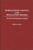 Bureaucratic Politics and Regulatory Reform: The EPA and Emissions Trading (Contributions in Political Science), Brian J. Cook, 0313254931
