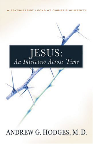Jesus: An Interview Across Time: A Psychiatrist Looks at Christ's Humanity