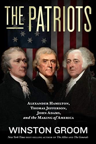 The Patriots: Alexander Hamilton, Thomas Jefferson, John Adams, and the Making of America Hardcover – 10 Dec. 2020