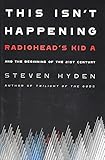 This Isn't Happening: Radiohead's "Kid A" and the