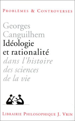 Ideologie Et Rationalite Dans L'histoire Des Sciences De La Vie (Problemes & Controverses) (French E by Georges Canguilhem