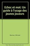 Echec et mat: Un guide à l'usage des jeunes joueurs by