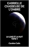 GABRIELLE CHASSEUSE DE L'OMBRE: LA LUNE ET LA NUIT TOME 4 (French Edition) by Caroline Cadix