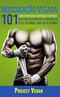 Livro Musculação Vegana 101: O Guia completo de Alimentação e Nutrição Para Construir Músculo e Controlar o Peso Seguindo Uma Dieta Vegana