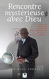 Rencontre mystérieuse avec Dieu: Une histoire vraie qui changera votre perception de la vie et de l by Jean-Marc Soboth
