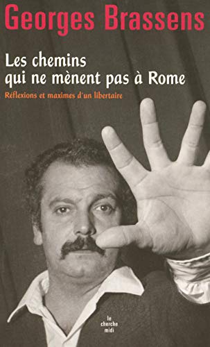 Les chemins qui ne mènent pas à Rome : Réflexions et maximes d'un libertaire by Georges Brassens