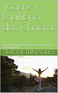 Livro Yoga e o Equilíbrio dos Chacras : Uma viagem pelo arco-íris, a consciência em expansão!