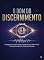 Livro O DOM DO DISCERNIMENTO: Como interpretar sinais, perceber vibrações, entender intenções ocultas e identificar quem aproximar ou afastar — no trabalho, na igreja, na família e na vida cotidiana.