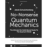 No-Nonsense Quantum Mechanics: The Ultimate No Holds Barred Guide To The Quantum World