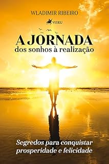 Livro A Jornada: Dos sonhos à Realização: Segredos para conquistar prosperidade e felicidade