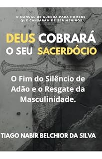 Livro DEUS COBRARÁ O SEU SACERDÓCIO: O Fim do Silêncio de Adão e o Resgate da Masculinidade (Governo Segundo a Origem)