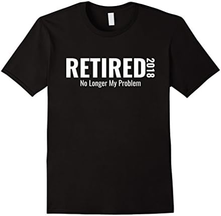Mens Retired 2018 No Longer My Problem T-Shirt XL Black