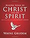 Making Sense of Christ and the Spirit: One of Seven Parts from Grudem's Systematic Theology (4) (Making Sense of Series)