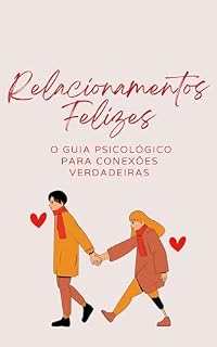 Livro Relacionamentos Felizes: O Guia Psicológico para Conexões Verdadeiras