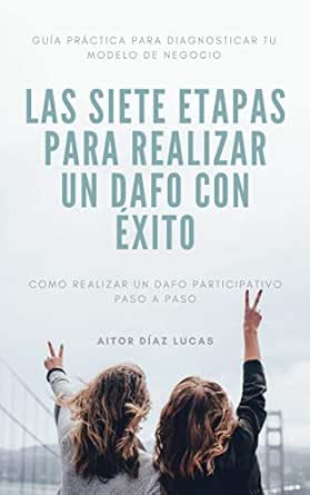 Amazon Com Las Siete Etapas Para Realizar Un Dafo Con Exito Guia Practica Para Diagnosticar Tu Modelo De Negocio Como Realizar Un Dafo Participativo Paso A Paso Spanish Edition Ebook Diaz Lucas