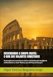 Livro DESVENDANDO A EUROPA DIGITAL: O GUIA DOS VIAJANTES CONECTADOS: Do planejamento essencial aos roteiros otimizados pela inteligência artificial (inclui o e-book "Roteiros para 48 Países da Europa")