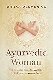 The Ayurvedic Woman: The Essential Guide for Wellness in All Phases of Womanhood