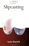 Slipcasting (Ceramics Handbooks) by Sasha Wardell